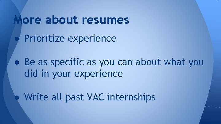 More about resumes ● Prioritize experience ● Be as specific as you can about