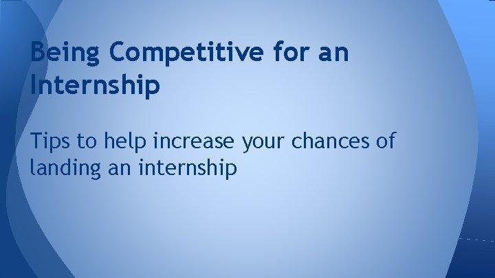 Being Competitive for an Internship Tips to help increase your chances of landing an