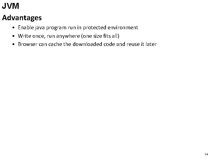 JVM Advantages • Enable java program run in protected environment • Write once, run