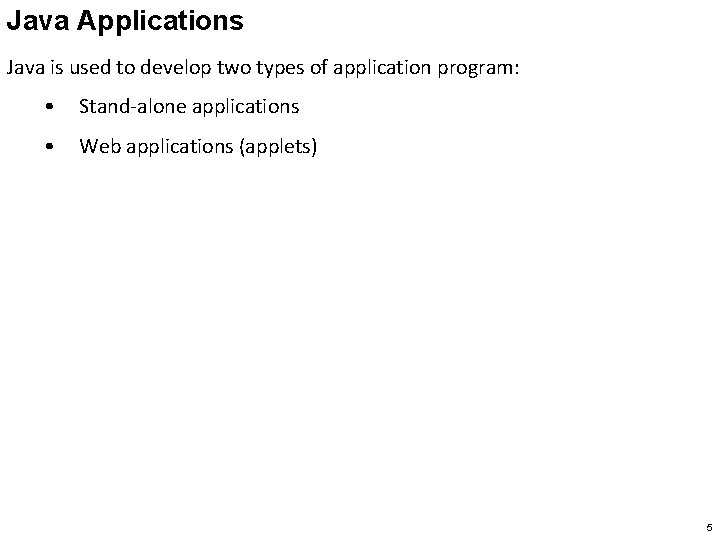 Java Applications Java is used to develop two types of application program: • Stand-alone