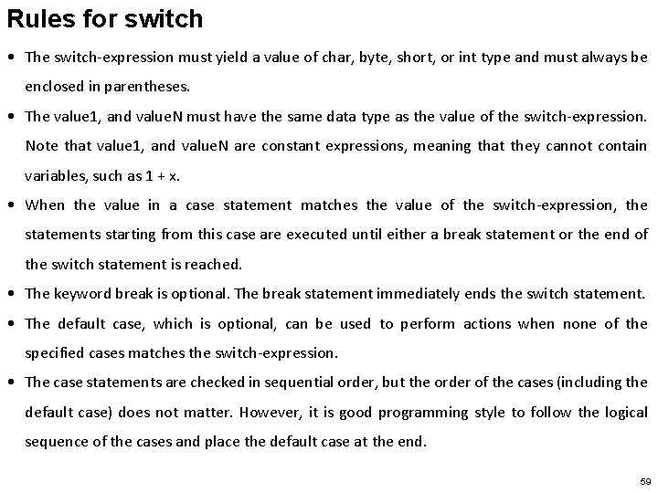 Rules for switch • The switch-expression must yield a value of char, byte, short,