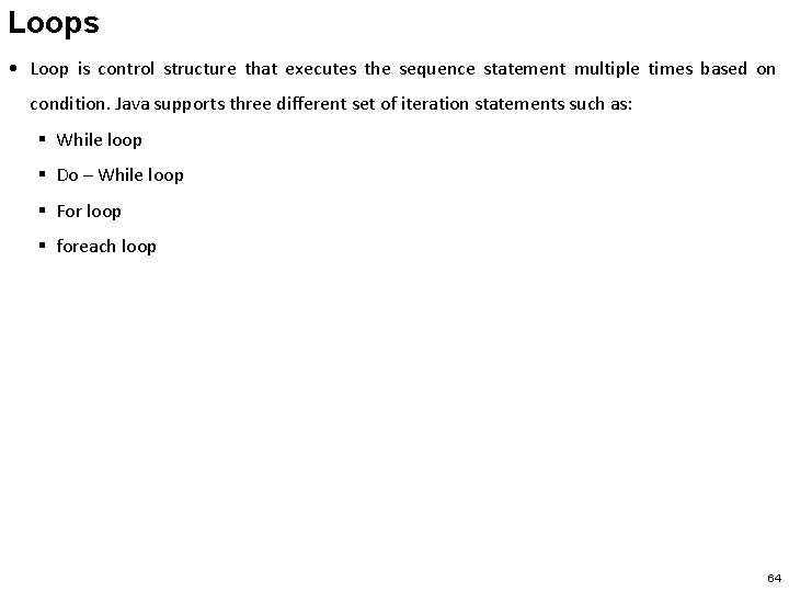 Loops • Loop is control structure that executes the sequence statement multiple times based