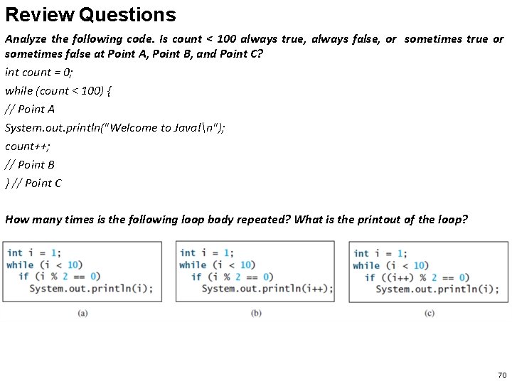 Review Questions Analyze the following code. Is count < 100 always true, always false,