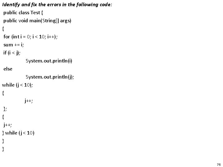 Identify and fix the errors in the following code: public class Test { public