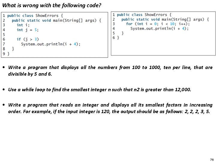 What is wrong with the following code? • Write a program that displays all