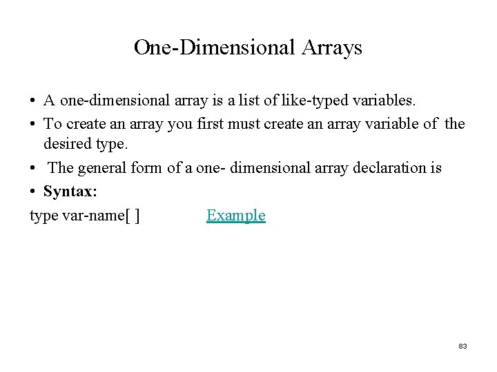 One-Dimensional Arrays • A one-dimensional array is a list of like-typed variables. • To