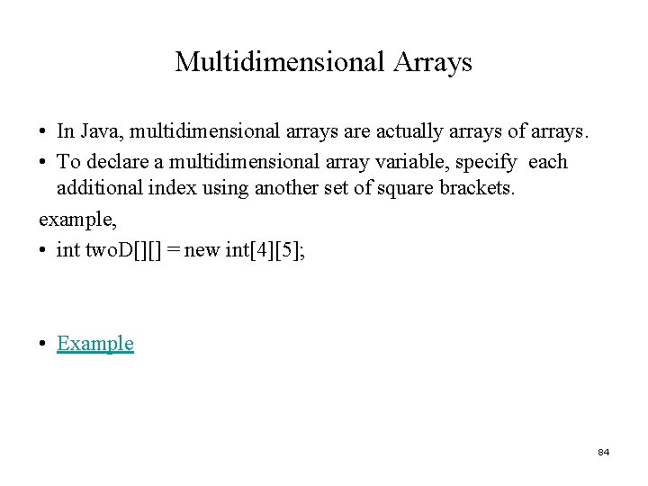 Multidimensional Arrays • In Java, multidimensional arrays are actually arrays of arrays. • To