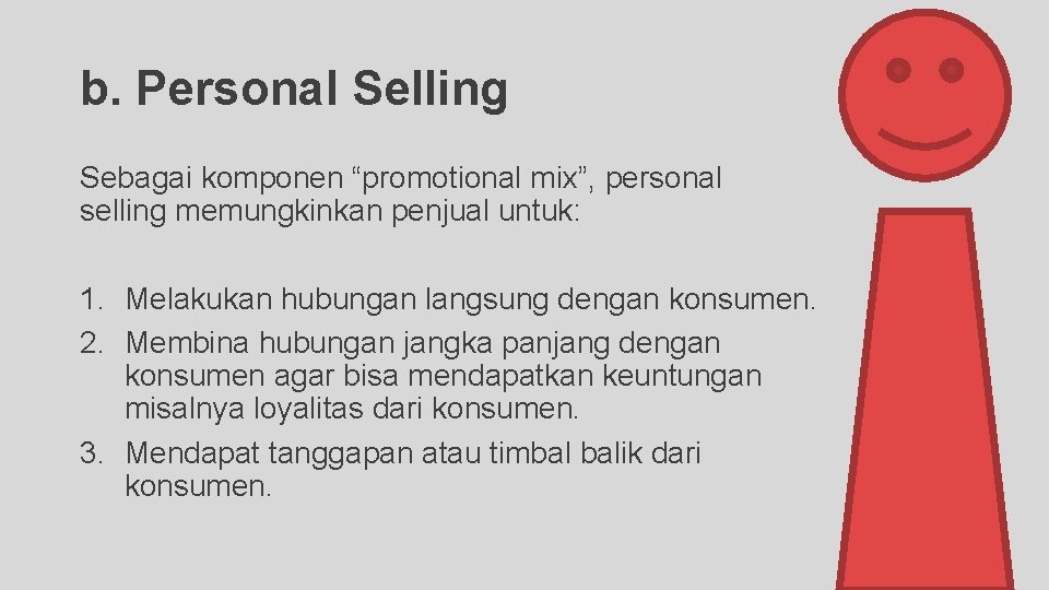 b. Personal Selling Sebagai komponen “promotional mix”, personal selling memungkinkan penjual untuk: 1. Melakukan