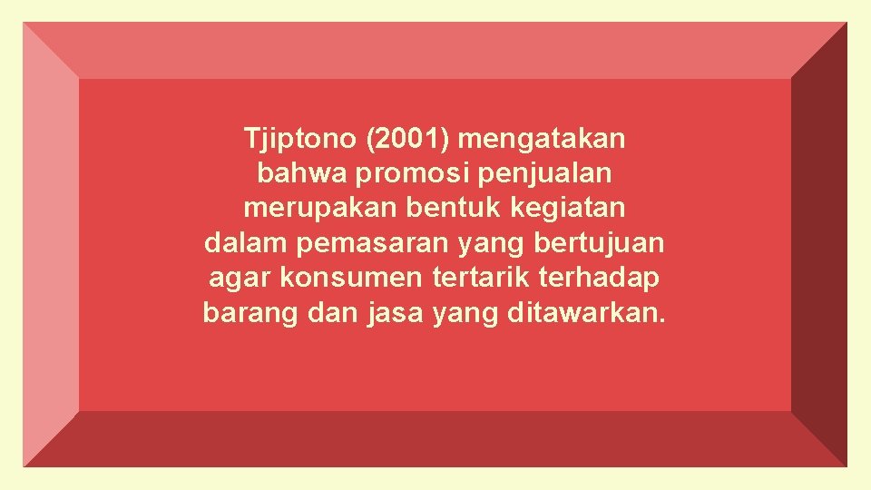 Tjiptono (2001) mengatakan bahwa promosi penjualan merupakan bentuk kegiatan dalam pemasaran yang bertujuan agar