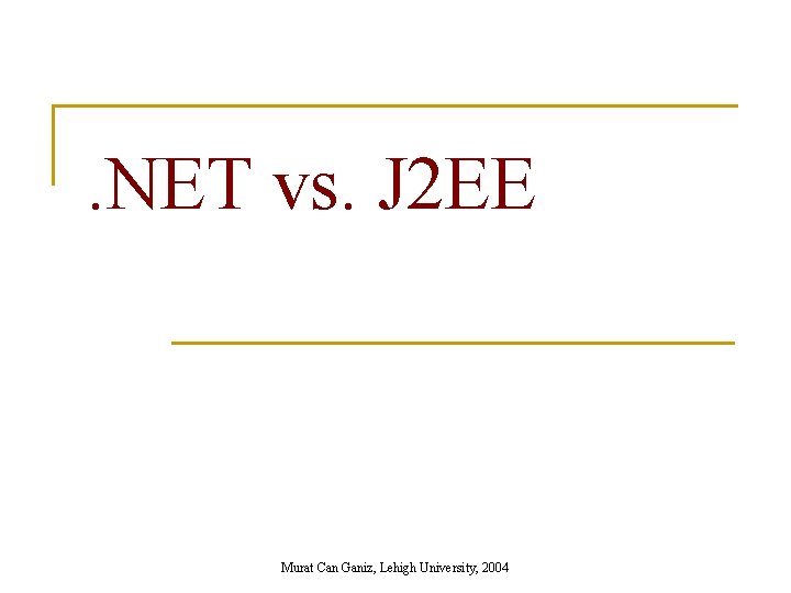 . NET vs. J 2 EE Murat Can Ganiz, Lehigh University, 2004 