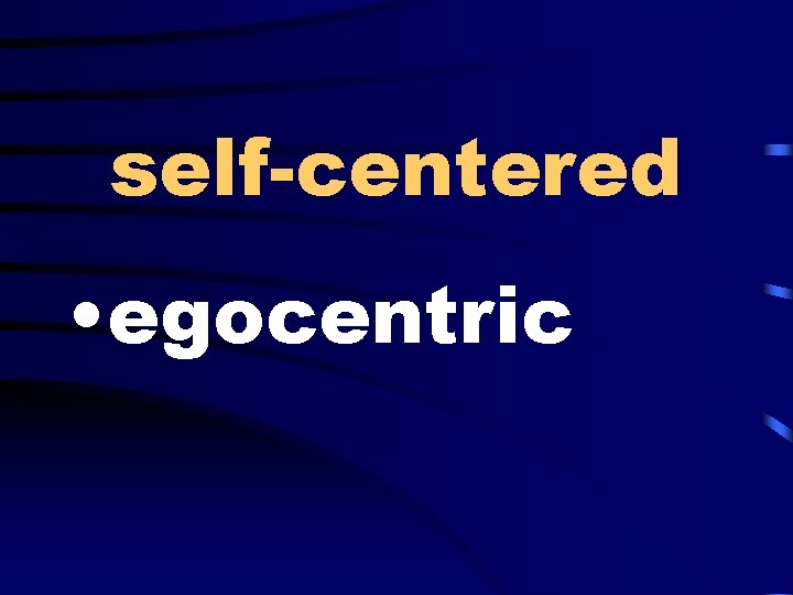 self-centered • egocentric 