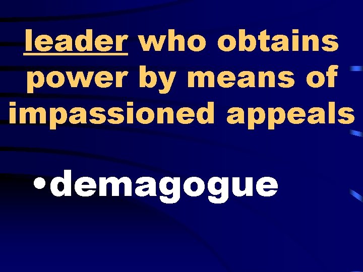 leader who obtains power by means of impassioned appeals • demagogue 