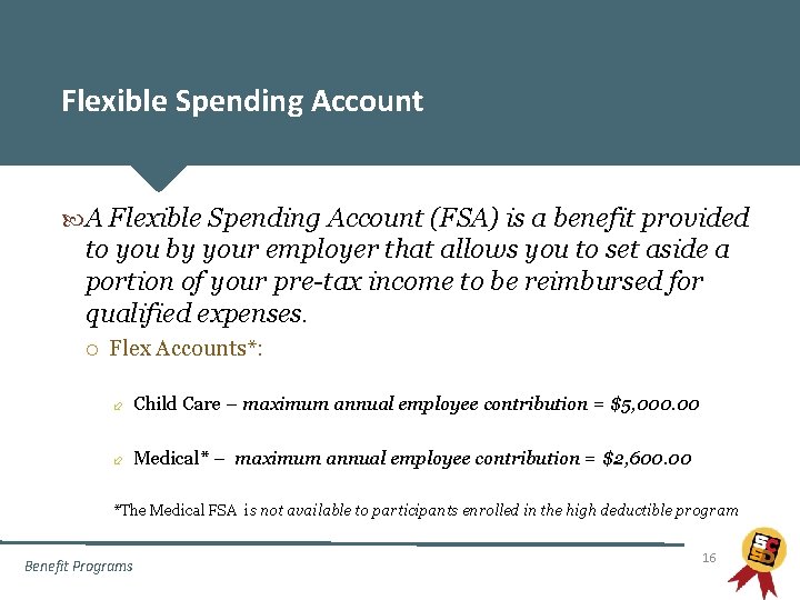 Flexible Spending Account A Flexible Spending Account (FSA) is a benefit provided to you