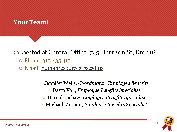 Your Team! Located at Central Office, 725 Harrison St, Rm 118 Phone: 315. 435.