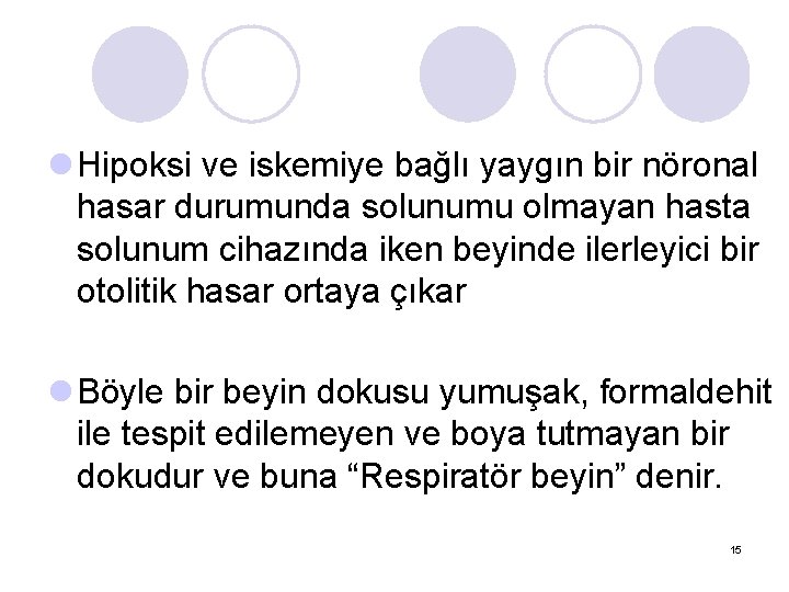 l Hipoksi ve iskemiye bağlı yaygın bir nöronal hasar durumunda solunumu olmayan hasta solunum