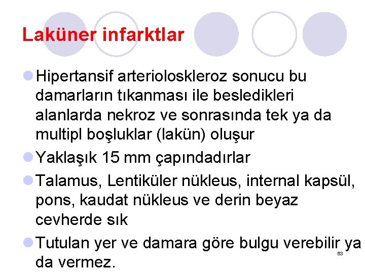 Laküner infarktlar l Hipertansif arterioloskleroz sonucu bu damarların tıkanması ile besledikleri alanlarda nekroz ve