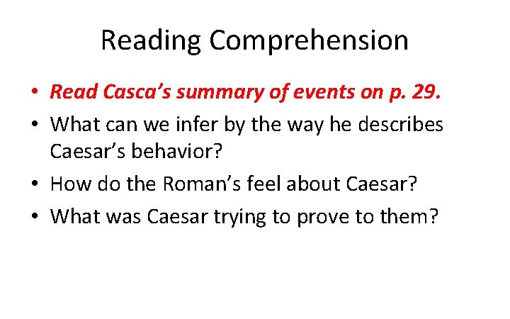 Reading Comprehension • Read Casca’s summary of events on p. 29. • What can