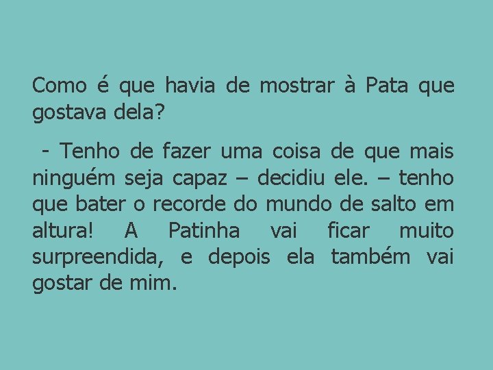 Como é que havia de mostrar à Pata que gostava dela? - Tenho de