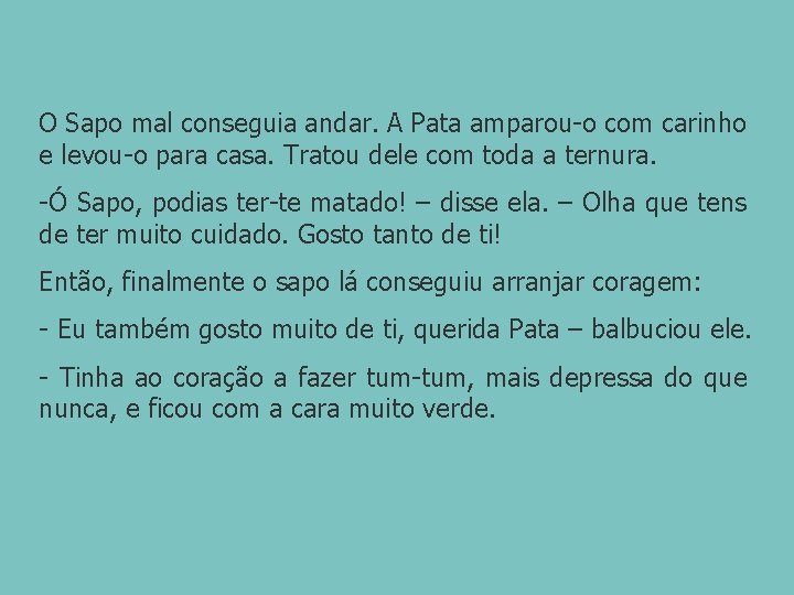 O Sapo mal conseguia andar. A Pata amparou-o com carinho e levou-o para casa.