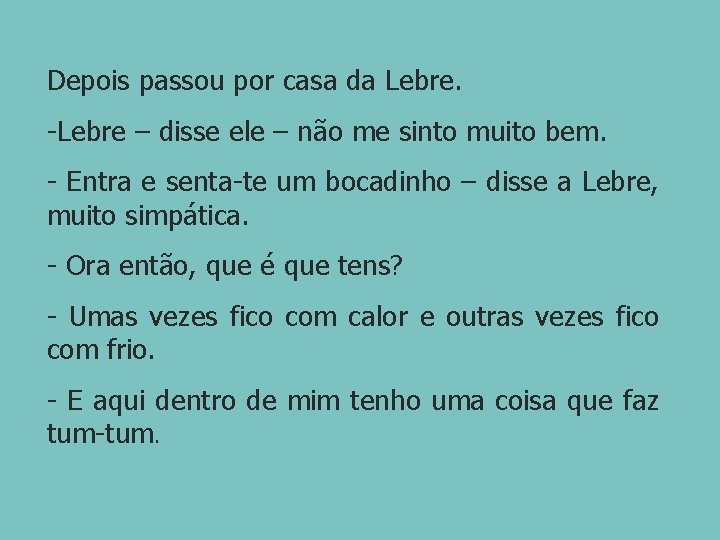 Depois passou por casa da Lebre. -Lebre – disse ele – não me sinto