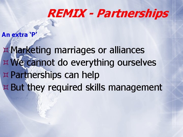 REMIX - Partnerships An extra ‘P’ Marketing marriages or alliances We cannot do everything