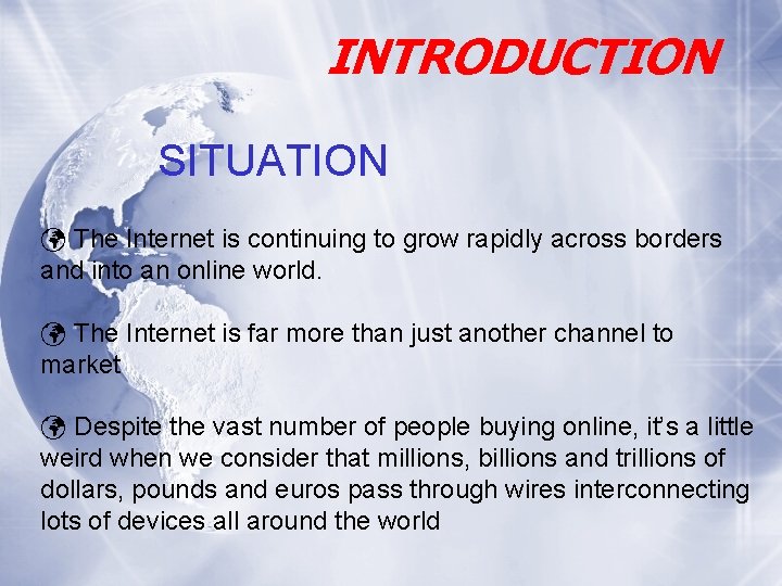 INTRODUCTION SITUATION The Internet is continuing to grow rapidly across borders and into an