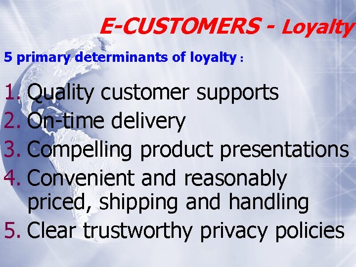 E-CUSTOMERS - Loyalty 5 primary determinants of loyalty : 1. Quality customer supports 2.