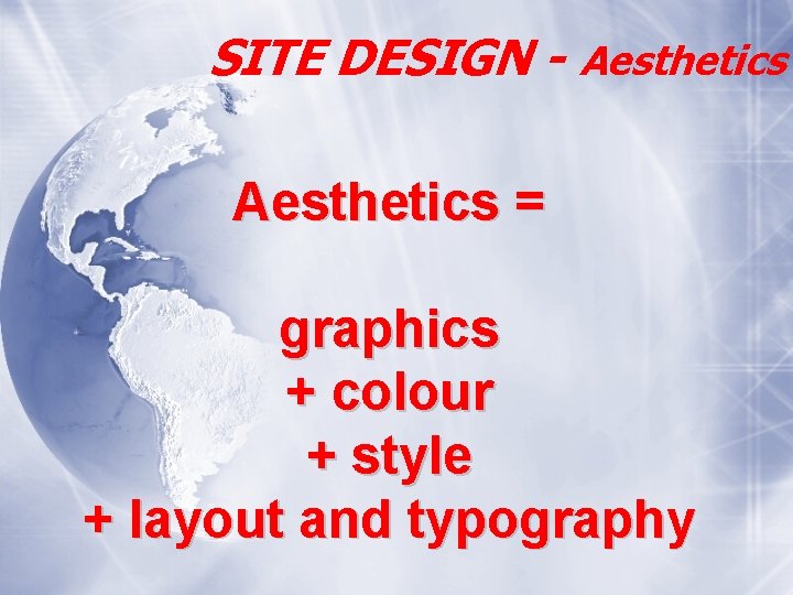SITE DESIGN - Aesthetics = graphics + colour + style + layout and typography