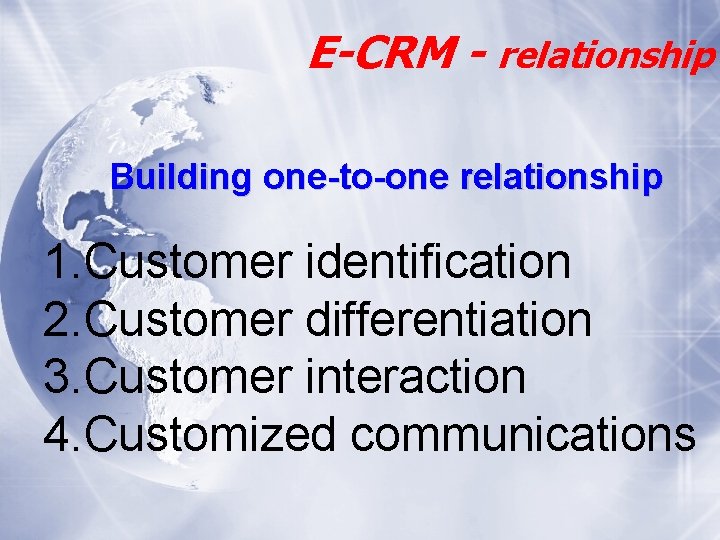E-CRM - relationship Building one-to-one relationship 1. Customer identification 2. Customer differentiation 3. Customer