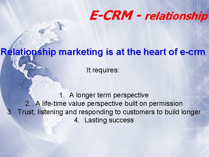 E-CRM - relationship Relationship marketing is at the heart of e-crm. It requires: 1.