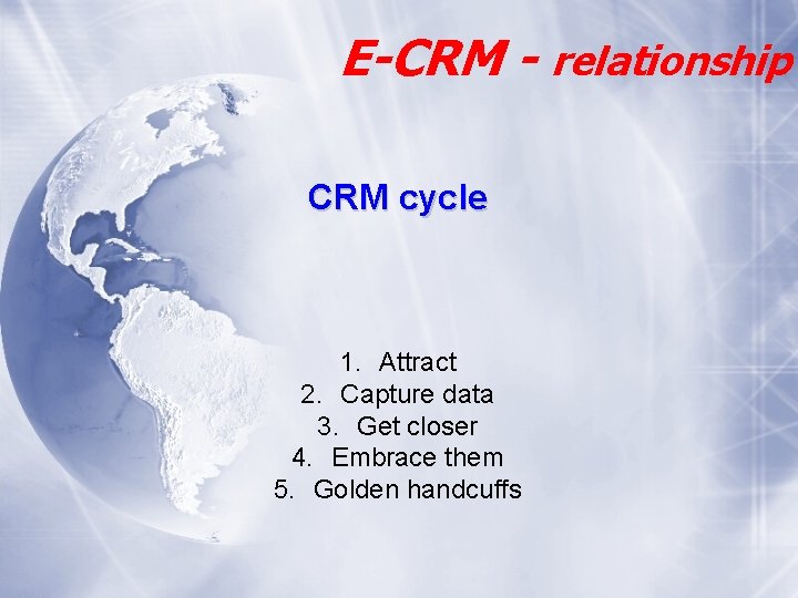 E-CRM - relationship CRM cycle 1. Attract 2. Capture data 3. Get closer 4.