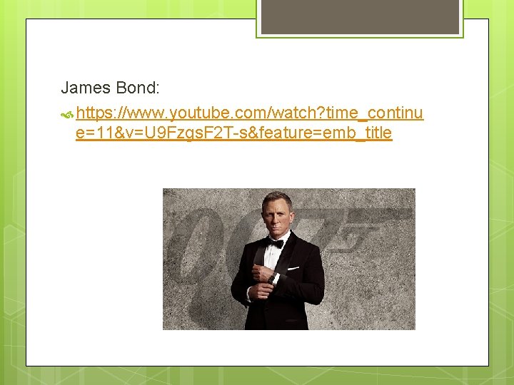 James Bond: https: //www. youtube. com/watch? time_continu e=11&v=U 9 Fzgs. F 2 T-s&feature=emb_title 