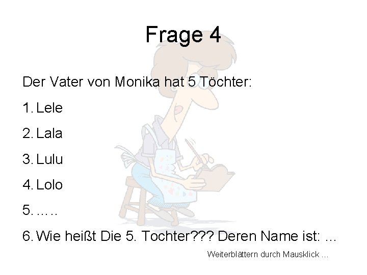 Frage 4 Der Vater von Monika hat 5 Töchter: 1. Lele 2. Lala 3.