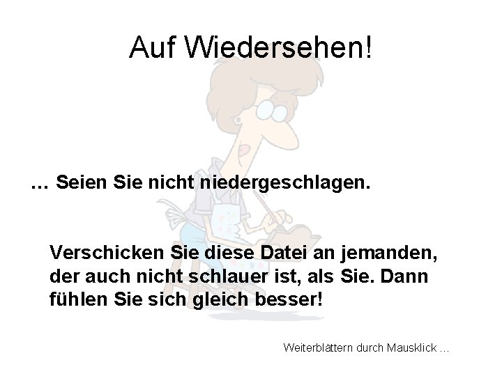 Auf Wiedersehen! … Seien Sie nicht niedergeschlagen. Verschicken Sie diese Datei an jemanden, der