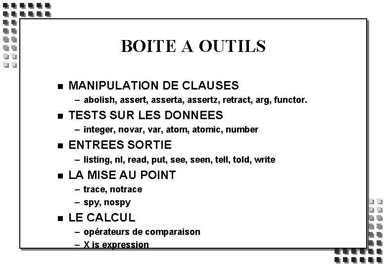 BOITE A OUTILS n MANIPULATION DE CLAUSES – abolish, asserta, assertz, retract, arg, functor.