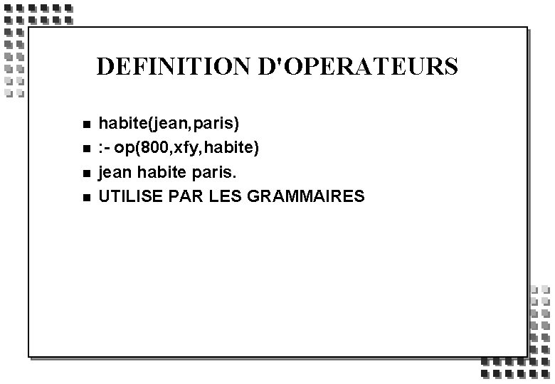 DEFINITION D'OPERATEURS n n habite(jean, paris) : - op(800, xfy, habite) jean habite paris.