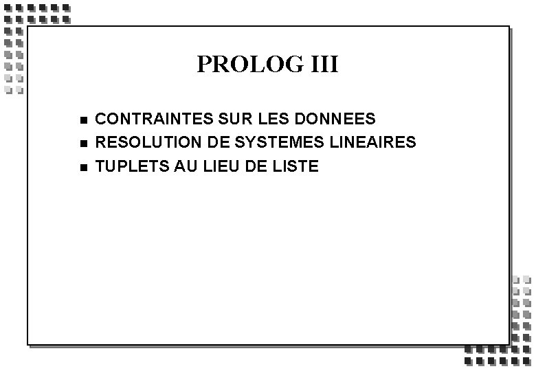 PROLOG III n n n CONTRAINTES SUR LES DONNEES RESOLUTION DE SYSTEMES LINEAIRES TUPLETS