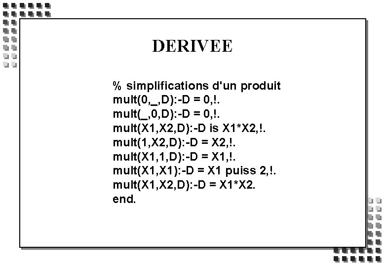 DERIVEE % simplifications d'un produit mult(0, _, D): -D = 0, !. mult(_, 0,