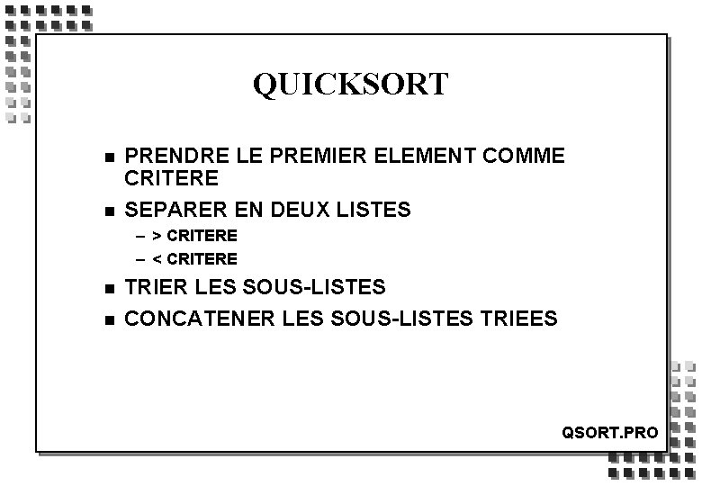 QUICKSORT n n PRENDRE LE PREMIER ELEMENT COMME CRITERE SEPARER EN DEUX LISTES –