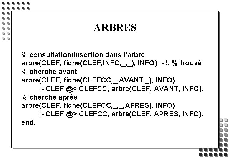 ARBRES % consultation/insertion dans l'arbre(CLEF, fiche(CLEF, INFO, _, _), INFO) : - !. %