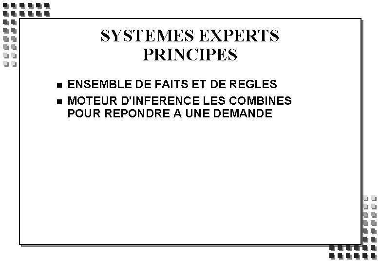 SYSTEMES EXPERTS PRINCIPES n n ENSEMBLE DE FAITS ET DE REGLES MOTEUR D'INFERENCE LES