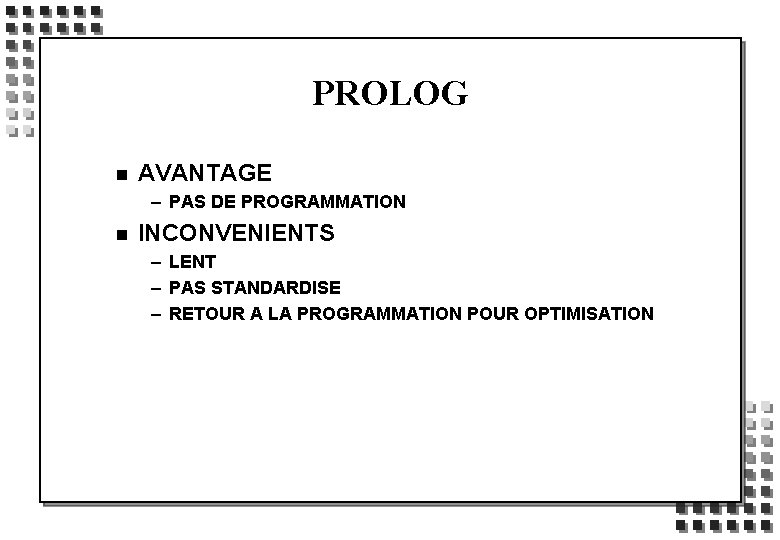 PROLOG n AVANTAGE – PAS DE PROGRAMMATION n INCONVENIENTS – LENT – PAS STANDARDISE