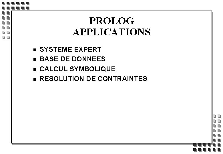 PROLOG APPLICATIONS n n SYSTEME EXPERT BASE DE DONNEES CALCUL SYMBOLIQUE RESOLUTION DE CONTRAINTES