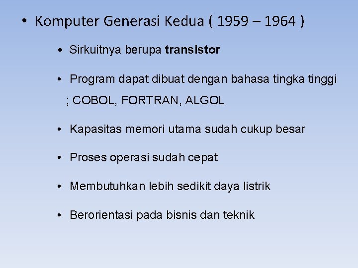  • Komputer Generasi Kedua ( 1959 – 1964 ) • Sirkuitnya berupa transistor