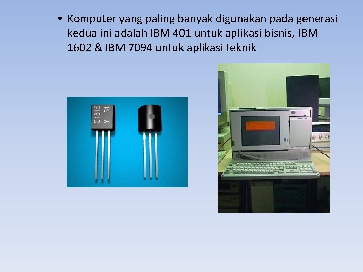  • Komputer yang paling banyak digunakan pada generasi kedua ini adalah IBM 401