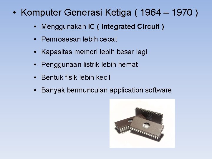  • Komputer Generasi Ketiga ( 1964 – 1970 ) • Menggunakan IC (