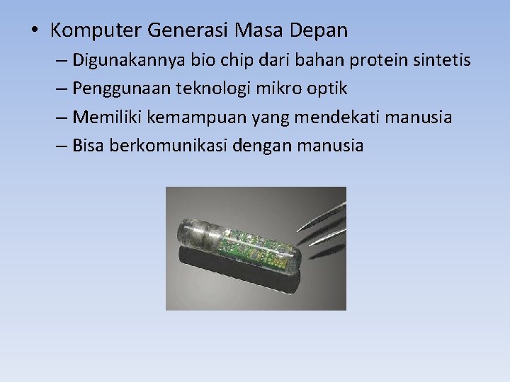  • Komputer Generasi Masa Depan – Digunakannya bio chip dari bahan protein sintetis