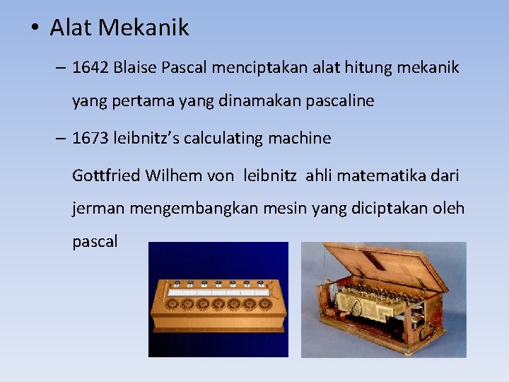  • Alat Mekanik – 1642 Blaise Pascal menciptakan alat hitung mekanik yang pertama