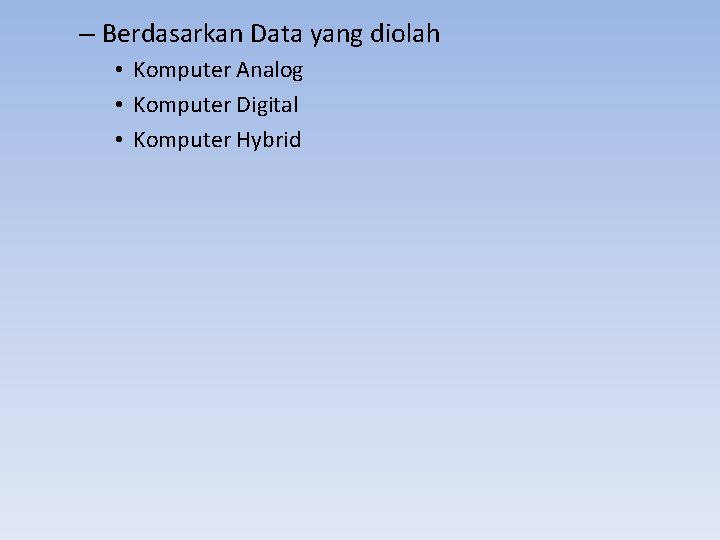 – Berdasarkan Data yang diolah • Komputer Analog • Komputer Digital • Komputer Hybrid