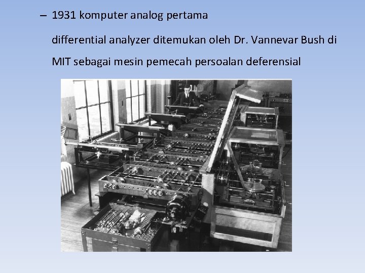 – 1931 komputer analog pertama differential analyzer ditemukan oleh Dr. Vannevar Bush di MIT